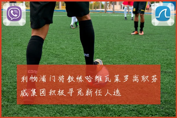 利物浦门将教练哈维瓦莱罗离职芬威集团积极寻觅新任人选
