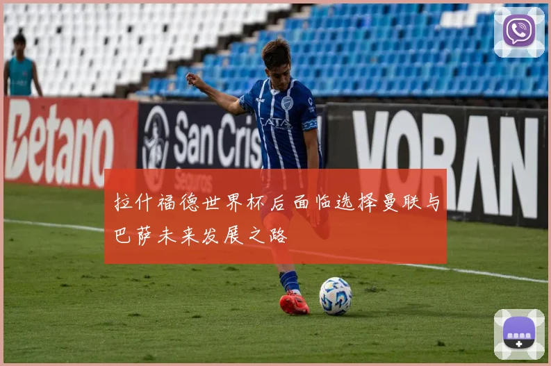 拉什福德世界杯后面临选择曼联与巴萨未来发展之路